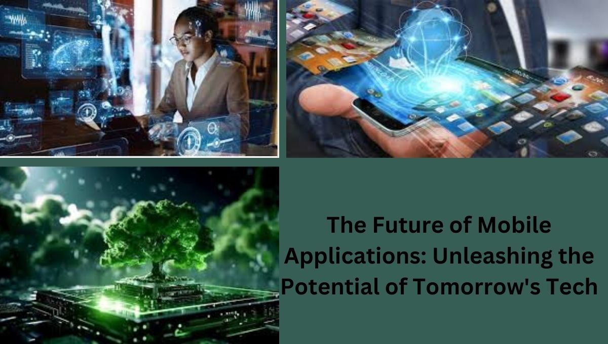 The Future of Mobile Applications: Unleashing the Potential of Tomorrow's Tech